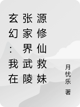 已完结小说玄幻：我在张家界武陵源修仙救妹全文免费阅读