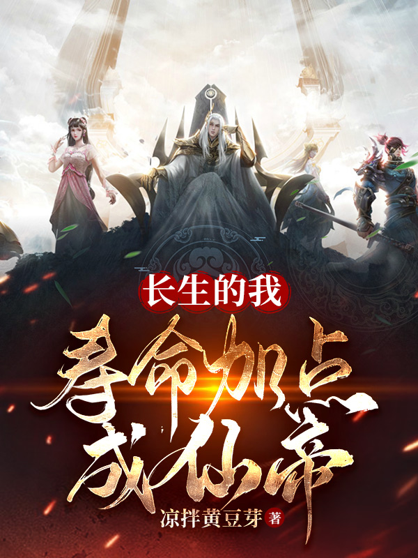 长生的我，寿命加点成仙帝小说，长生的我，寿命加点成仙帝在线阅读