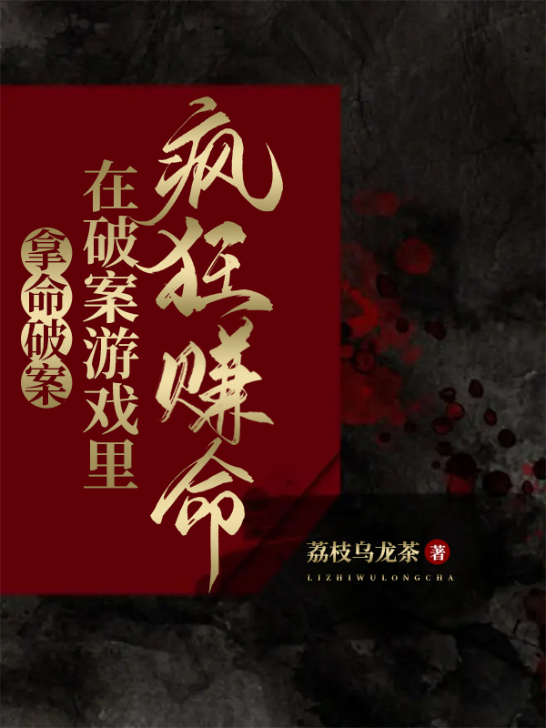 已完结小说《拿命破案：在破案游戏里疯狂赚命》在线全文阅读