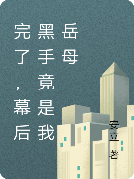 完了，幕后黑手竟是我岳母小说，完了，幕后黑手竟是我岳母免费阅读