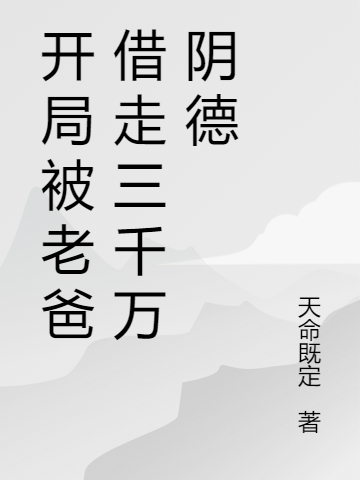 开局被老爸借走三千万阴德小说免费资源，开局被老爸借走三千万阴德在线阅读
