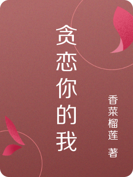 已完结小说贪恋你的我全文免费阅读