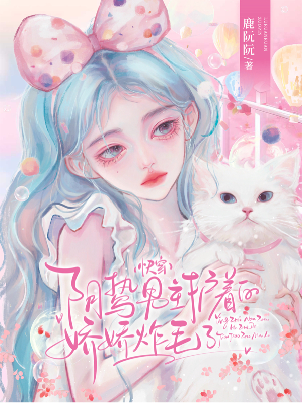 快穿：阴鸷男主护着的娇娇炸毛了阮莺君鸷小说在线全文免费阅读