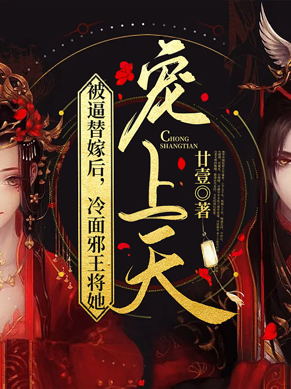 被逼替嫁后，冷面邪王将她宠上天小说，被逼替嫁后，冷面邪王将她宠上天全文在线阅读-够力荐小说推荐网