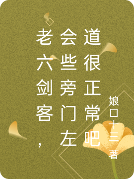 主人公叫陶然的小说老六剑客，会些旁门左道很正常吧在线阅读全文