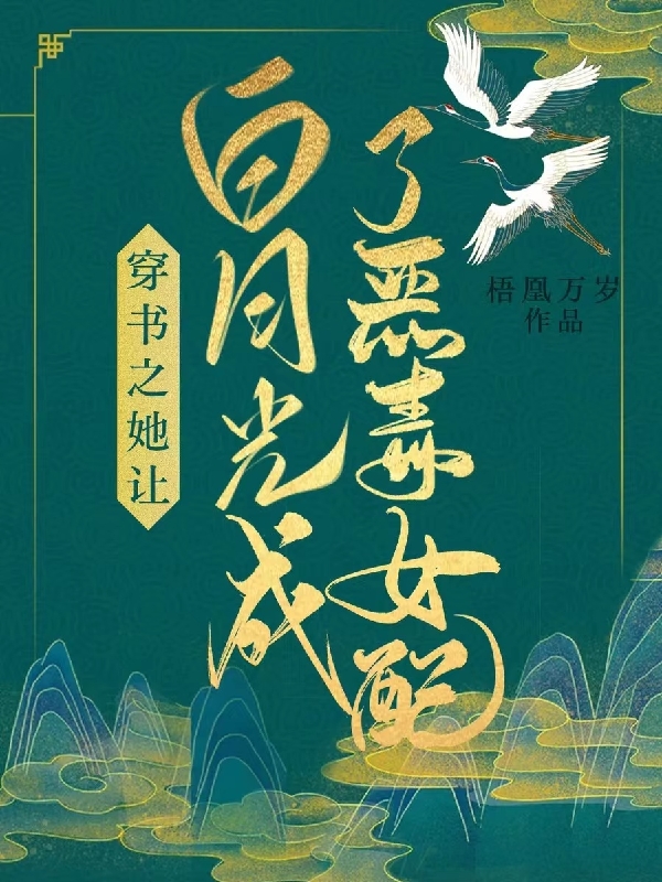 穿书之她让白月光成了恶毒女配最新章节，穿书之她让白月光成了恶毒女配全文在线阅读