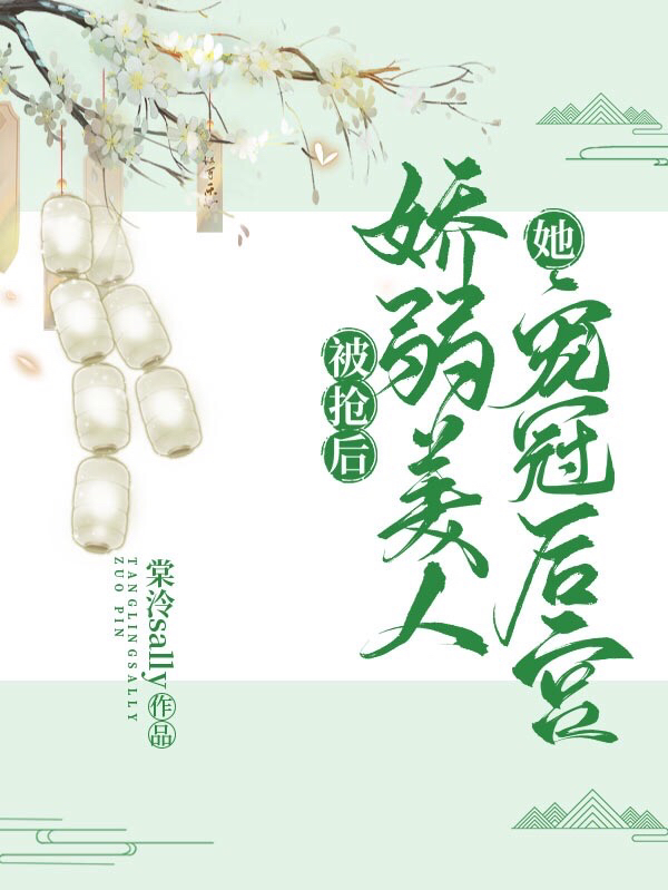 被抢后，娇弱美人她宠冠后宫小说，被抢后，娇弱美人她宠冠后宫全文在线阅读