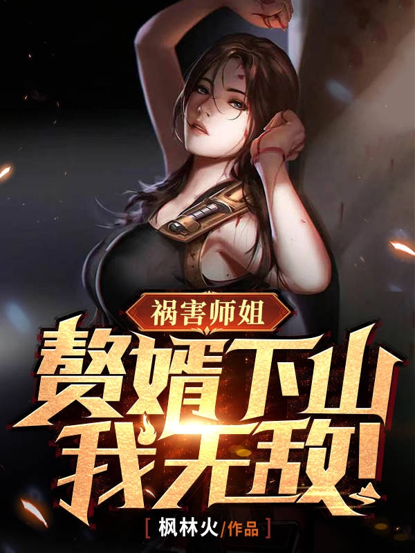 禍害師姐，贅婿下山，我無敵！