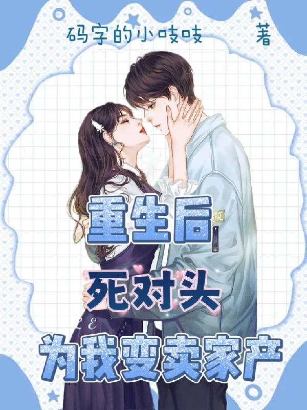 重生后，死对头为我变卖家产许栀意莫南安，重生后，死对头为我变卖家产最新章节