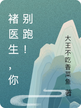 褚医生，你别跑！小说，褚医生，你别跑！免费阅读