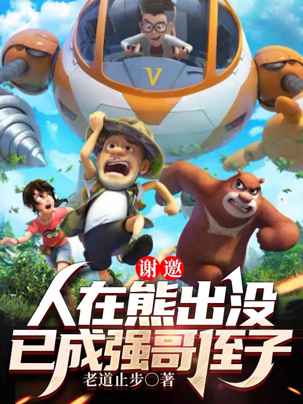 主人公刘巳小说谢邀，人在熊出没已成强哥侄子在线全文阅读