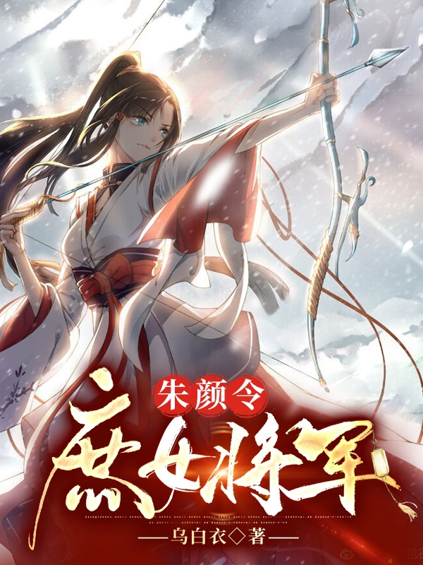 已完结小说《朱颜令庶女将军》全章节在线阅读