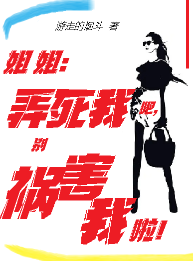 男女主人公周新小说姐姐：弄死我吧，别祸害我啦！全文免费阅读