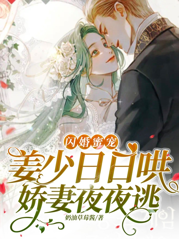 小说闪婚蜜宠：姜少日日哄娇妻夜夜逃在线全文阅读