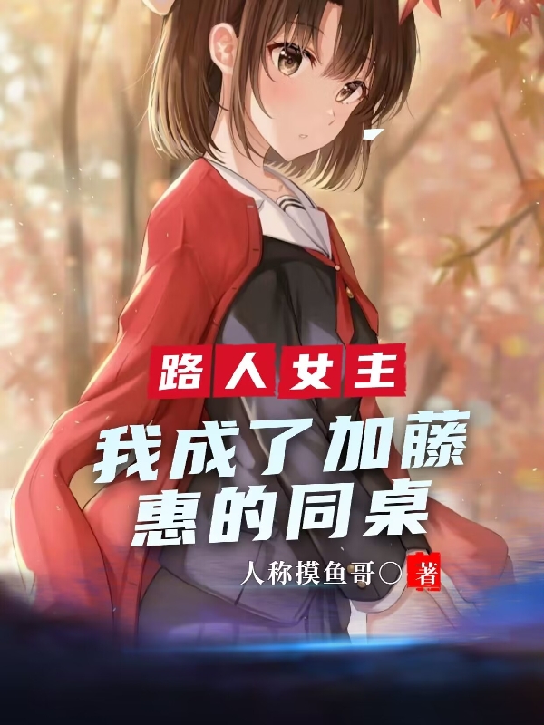 路人女主：我成了加藤惠的同桌小说主角保仙隆志加藤惠全文免费阅读