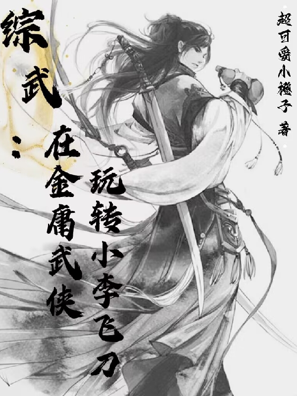 综武：在金庸武侠玩转小李飞刀秦默，综武：在金庸武侠玩转小李飞刀全文在线阅读