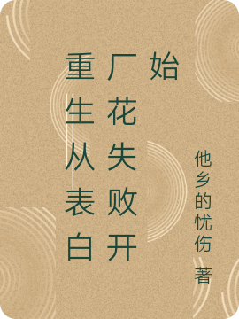 已完结小说《重生从表白厂花失败开始》在线全文阅读
