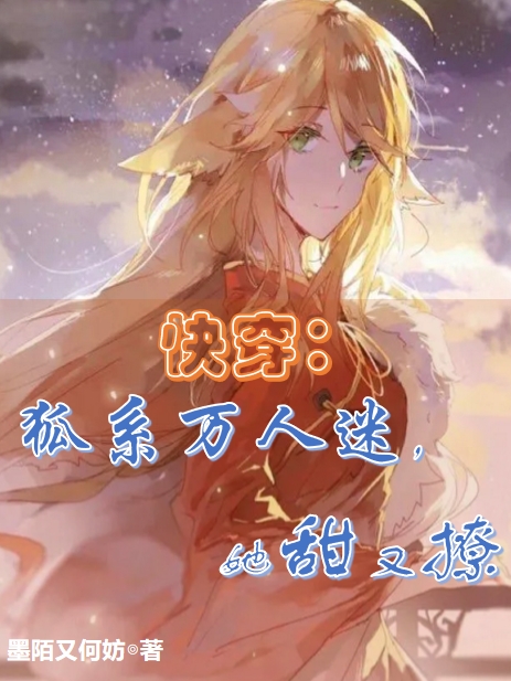 快穿：狐系万人迷，她甜又撩小说阅读，快穿：狐系万人迷，她甜又撩完整版-美文小说