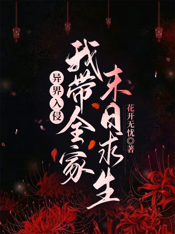 异界入侵：我带全家末日求生小说，异界入侵：我带全家末日求生免费阅读