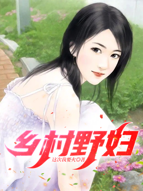 乡村野妇全文免费阅读，徐飞王薇小说最新章节阅读
