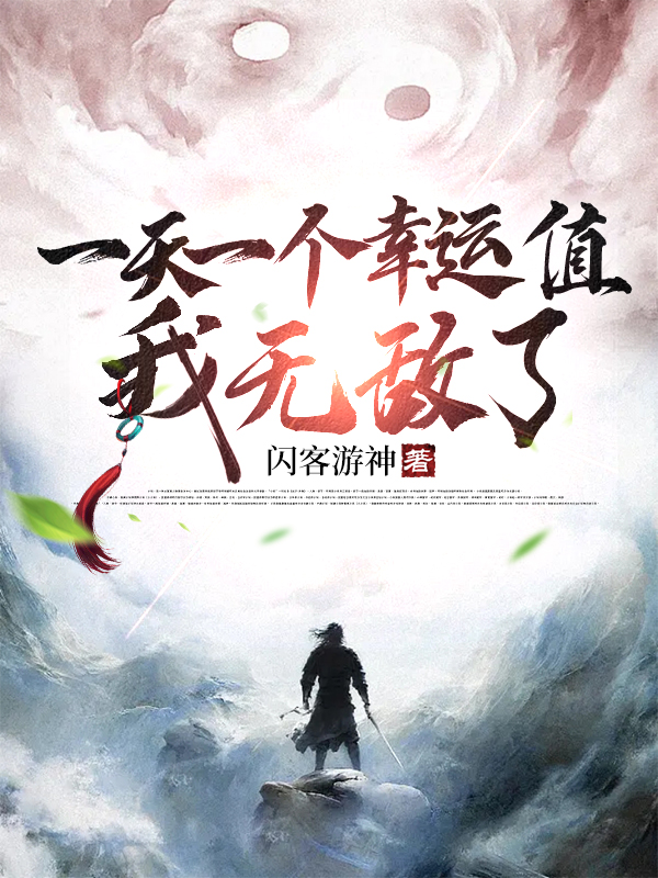 一天一个幸运值，我无敌了小说，一天一个幸运值，我无敌了全文在线阅读