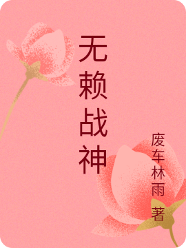 小说《无赖战神》全文免费阅读