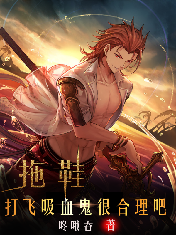 完整版《拖鞋打飞吸血鬼很合理吧》免费阅读