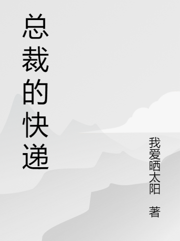 已完结小说《总裁的快递》在线全文阅读