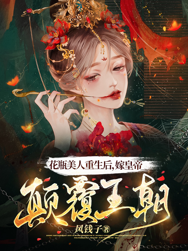 已完结小说《花瓶美人重生后，嫁皇帝颠覆王朝》全章节在线阅读