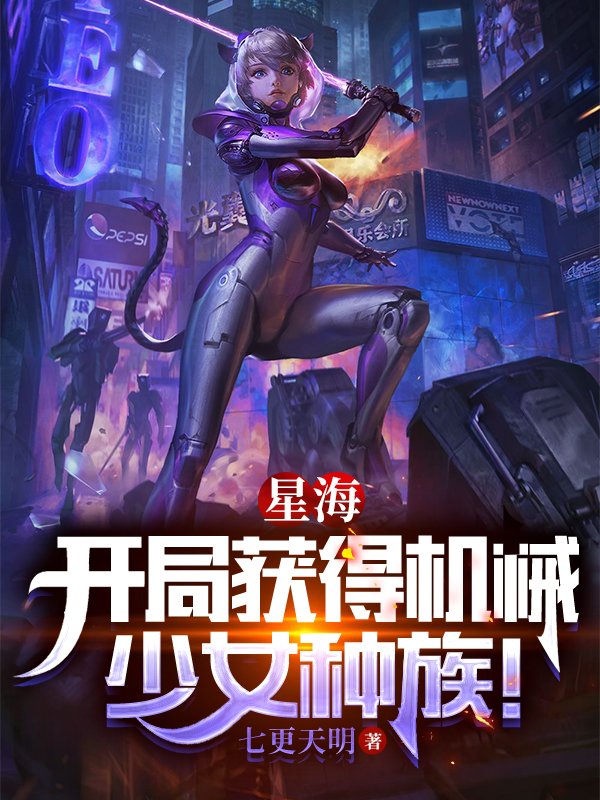 星海：开局获得机械少女种族！小说，星海：开局获得机械少女种族！唐璜