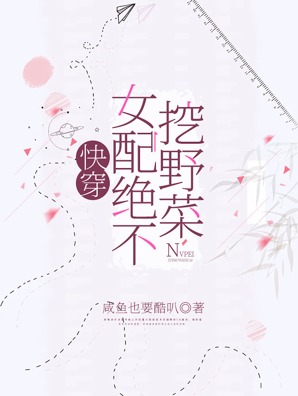 完整版《快穿：女配绝不挖野菜》在线免费阅读