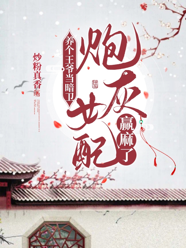 完整版养个王爷当暗卫，炮灰女配赢麻了全章节阅读