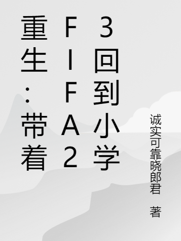 重生：带着FIFA23回到小学小说阅读，重生：带着FIFA23回到小学完整版