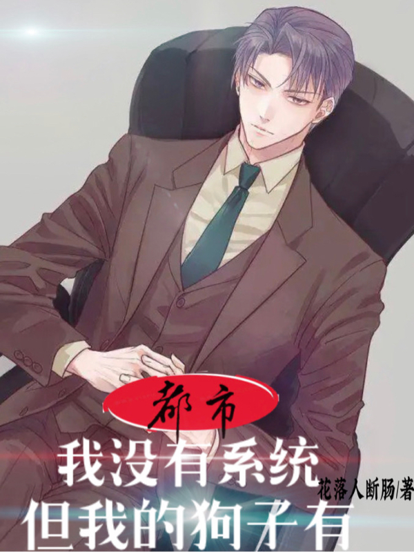 都市：我没有系统，但我的狗子有最新章节，都市：我没有系统，但我的狗子有全文在线阅读