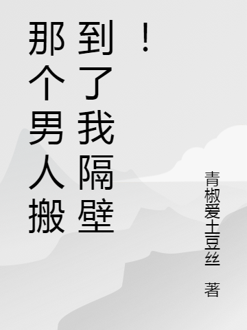 那个男人搬到了我隔壁！沈悠然周南山，那个男人搬到了我隔壁！最新章节