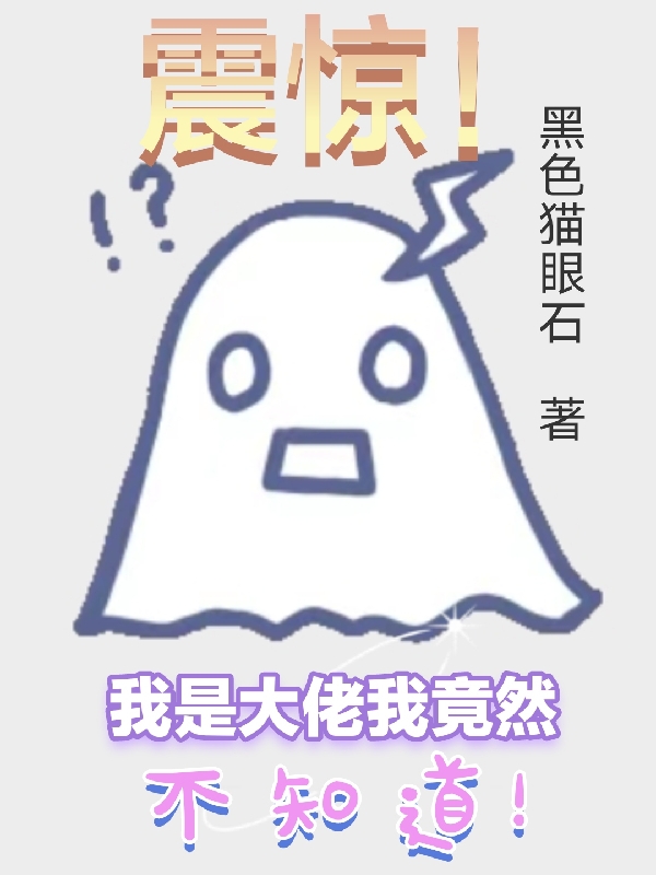 震惊！我是大佬我竟然不知道！小说阅读，震惊！我是大佬我竟然不知道！完整版