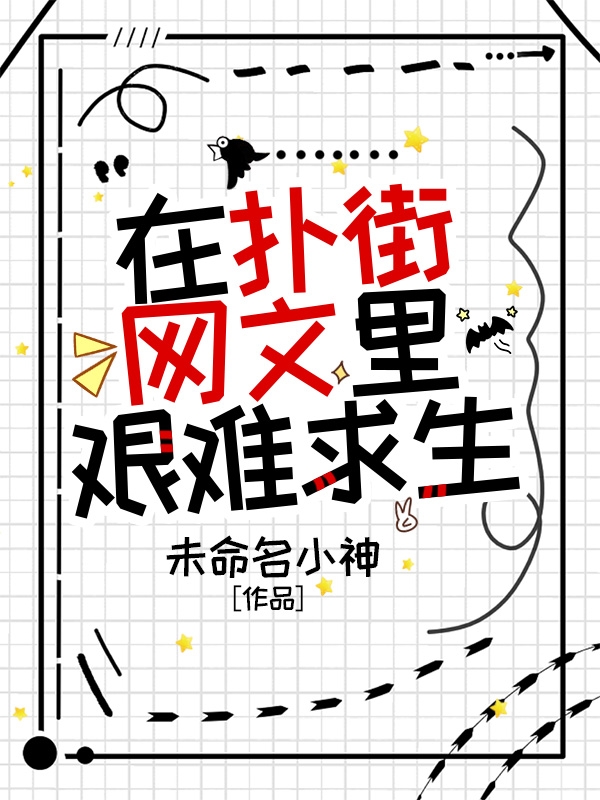 完整版《在扑街网文里艰难求生》免费阅读-够力荐小说推荐网