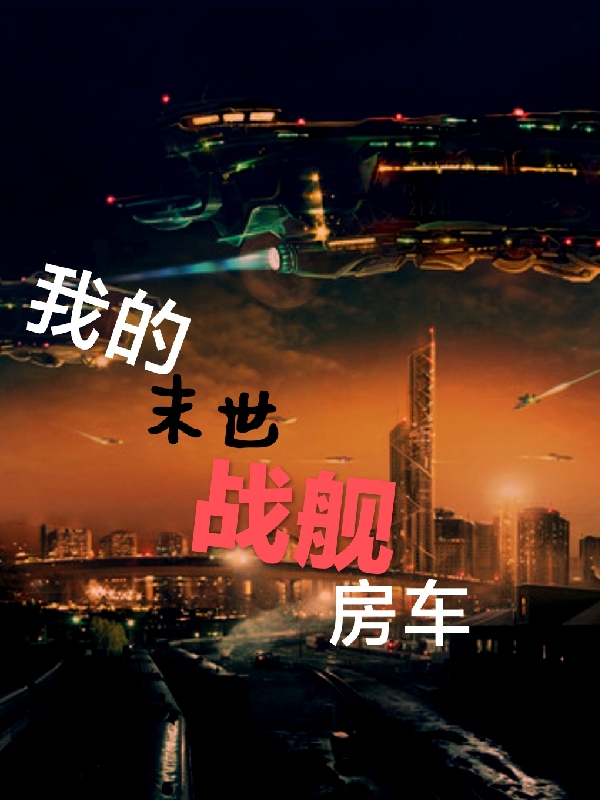 我的末世战舰房车最新章节，我的末世战舰房车免费阅读