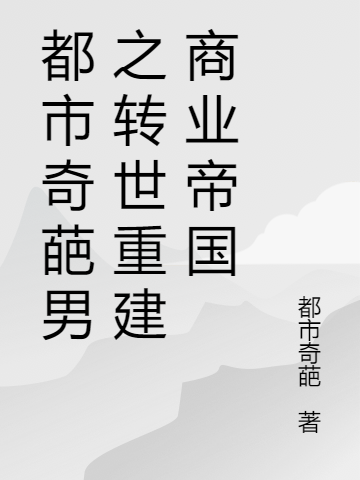 求都市奇葩男之转世重建商业帝国小说免费资源
