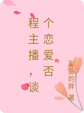 求程主播，谈个恋爱否小说免费资源