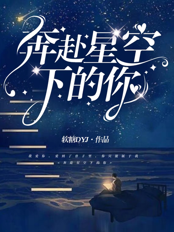 奔赴星空下的你全章节免费在线阅读，顾落璃秋辞完结版