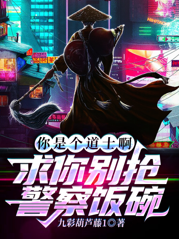 已完结小说《你是个道士啊，求你别抢警察饭碗》全章节在线阅读