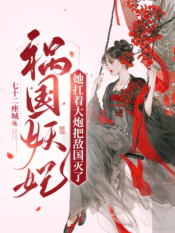 已完结小说《祸国妖妃她扛着大炮把敌国灭了》在线全文阅读
