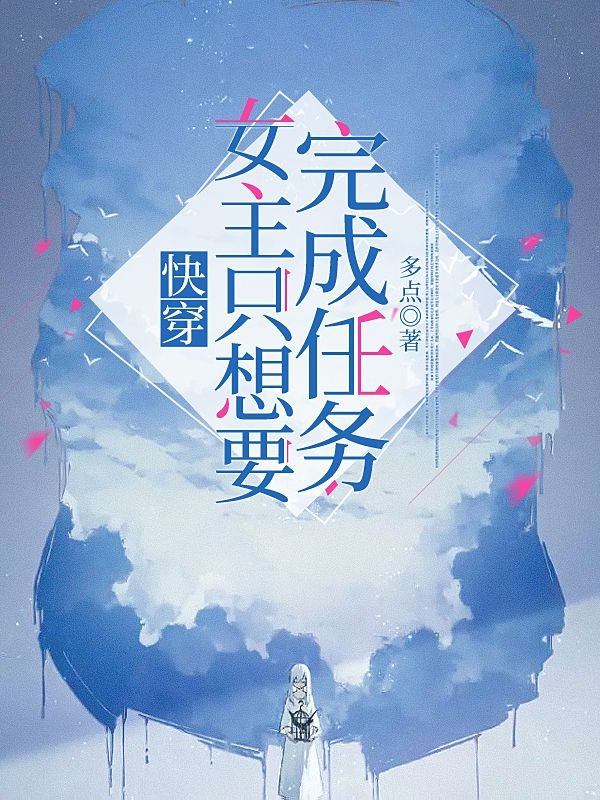 已完结小说《快穿：女主只想要完成任务》在线全文阅读