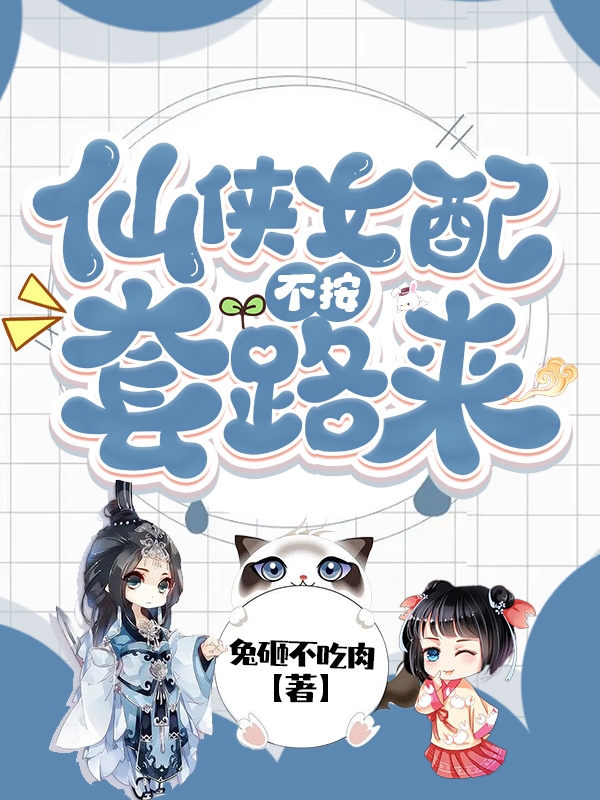 已完结小说《仙侠女配不按套路来》全文免费阅读-美文小说