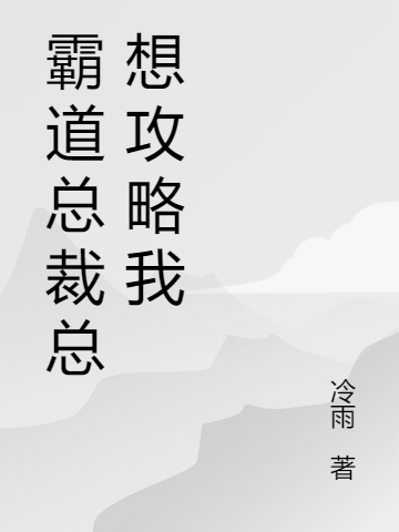 霸道总裁总想攻略我最新章节，霸道总裁总想攻略我全文在线阅读