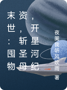 小说《末世：囤物资，斩圣母，开星河纪》全文免费阅读-推书帮