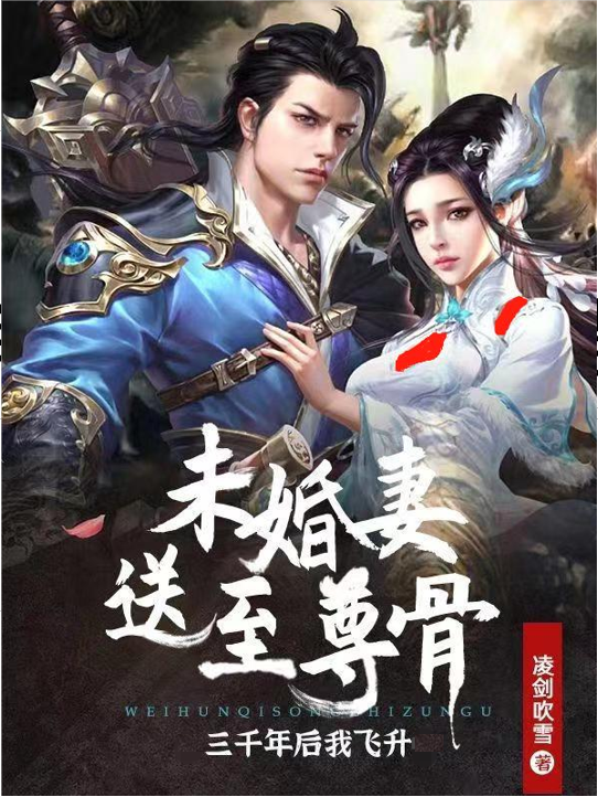 未婚妻送至尊骨，三千年后我飞升免费阅读，未婚妻送至尊骨，三千年后我飞升章节目录