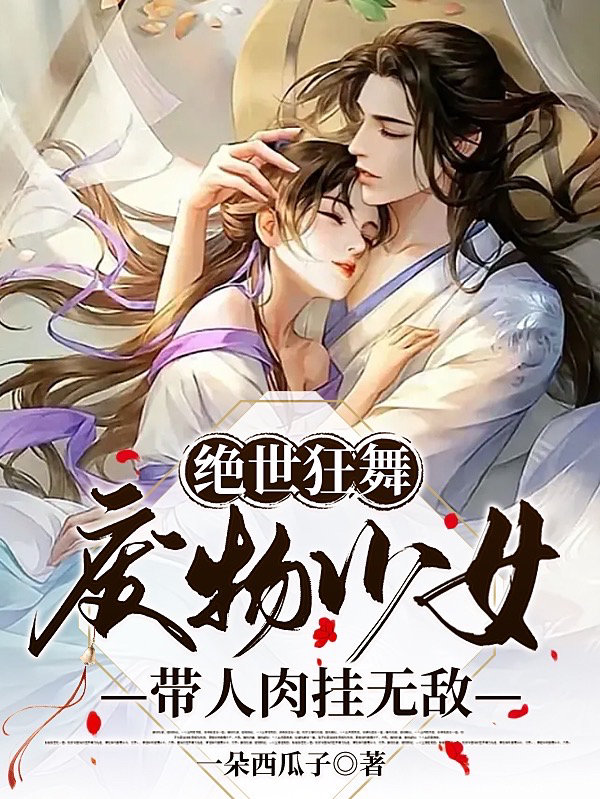 绝世狂舞：废物少女带人肉挂无敌最新章节，绝世狂舞：废物少女带人肉挂无敌全文在线阅读