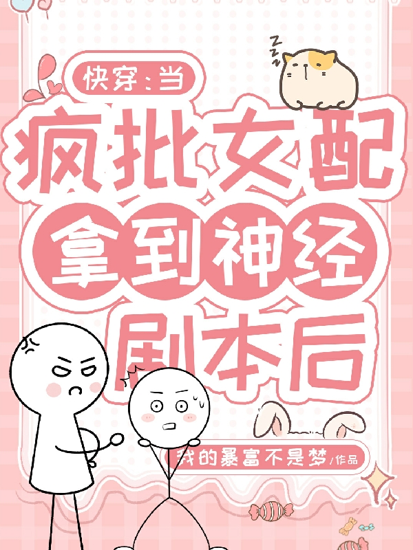 已完结小说《快穿：当疯批女配拿到神经剧本后》在线全文阅读